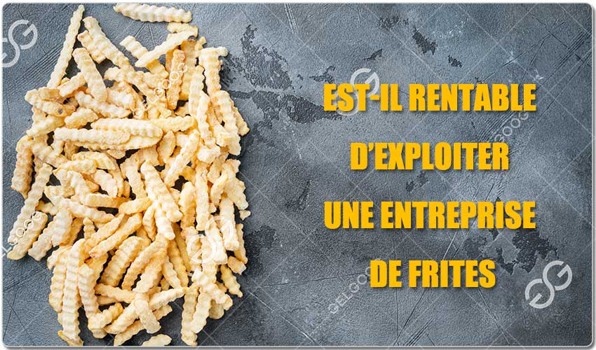 Est-Il Rentable D’Exploiter Une Entreprise De Frites.jpg